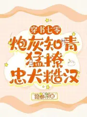 穿书七零：炮灰知青猛撩忠犬糙汉