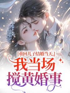 重回儿子结婚当天，我当场搅黄婚事