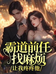 霸道前任找麻烦，让我疼疼他