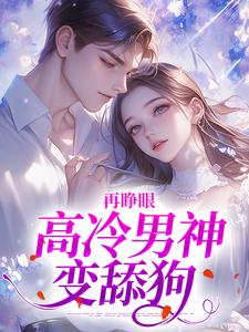 再睁眼，高冷男神变舔狗